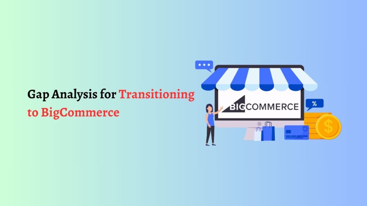 Gap Analysis for Transitioning to BigCommerce (1) bigcommerce development services