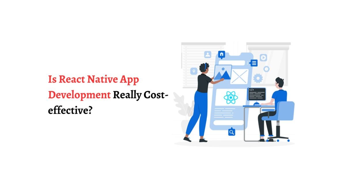 Is React Native App Development Really Cost-effective React Native app development company